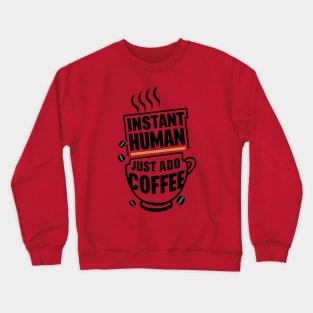 INSTANT HUMAN JUST ADD COFFEE Crewneck Sweatshirt